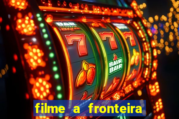 filme a fronteira 2007 completo dublado