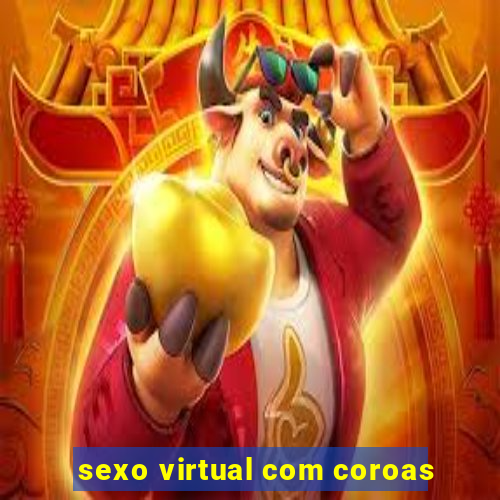 sexo virtual com coroas