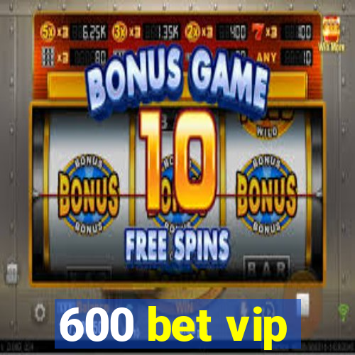 600 bet vip