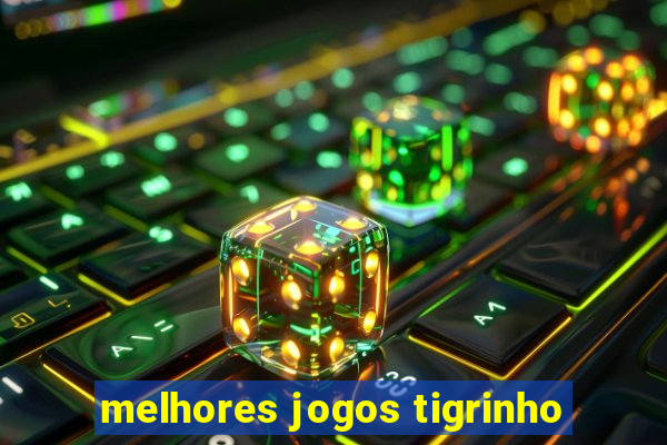 melhores jogos tigrinho