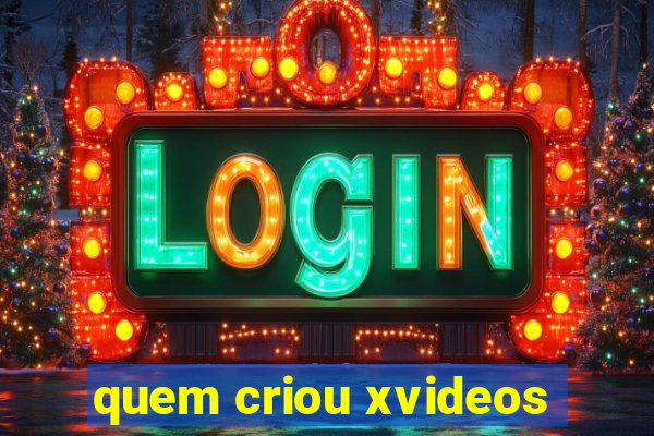 quem criou xvideos