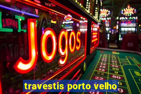 travestis porto velho