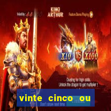 vinte cinco ou vinte e cinco