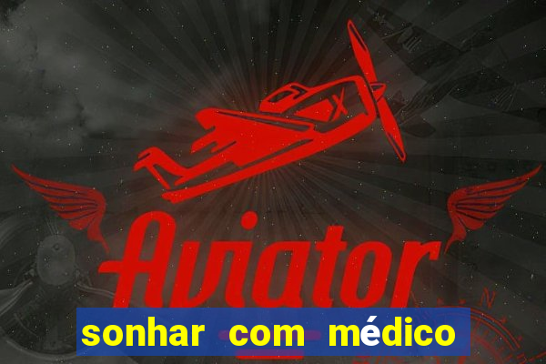 sonhar com médico no jogo do bicho