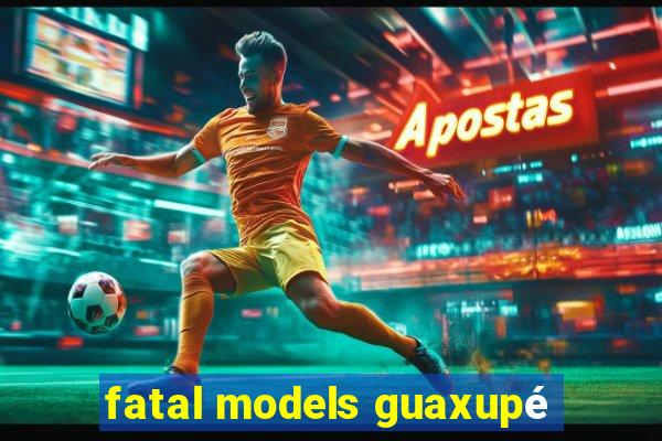 fatal models guaxupé