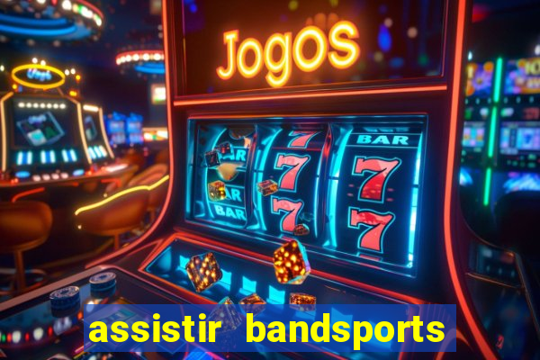 assistir bandsports ao vivo gratis