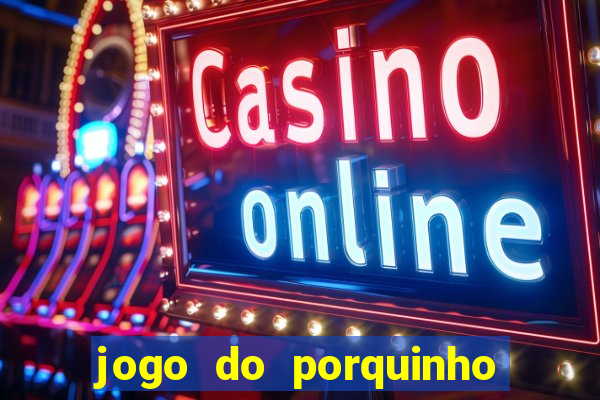 jogo do porquinho de ganhar dinheiro