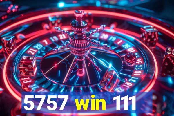 5757 win 111