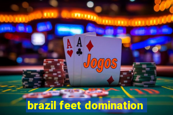 brazil feet domination