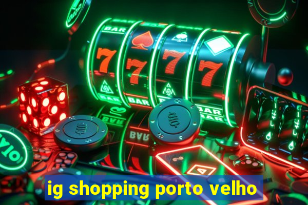 ig shopping porto velho