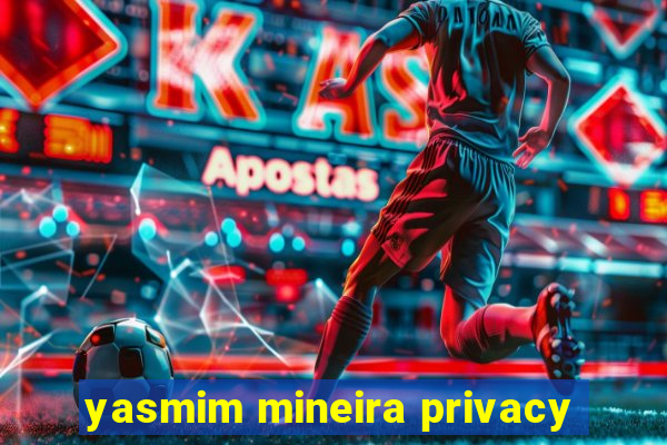 yasmim mineira privacy