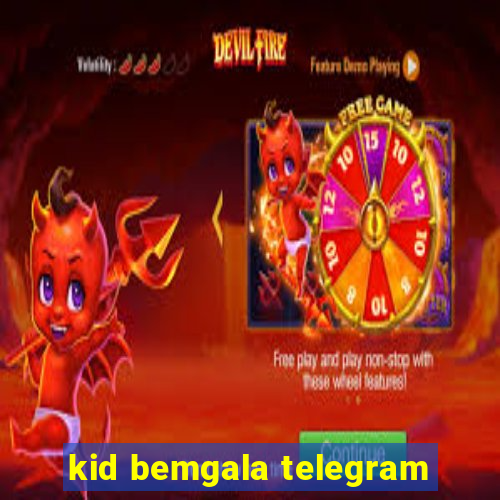 kid bemgala telegram