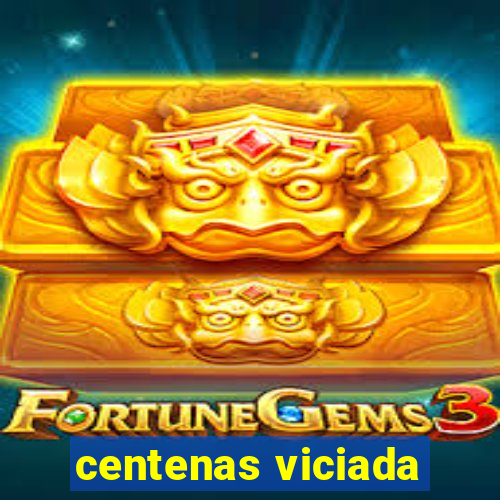 centenas viciada