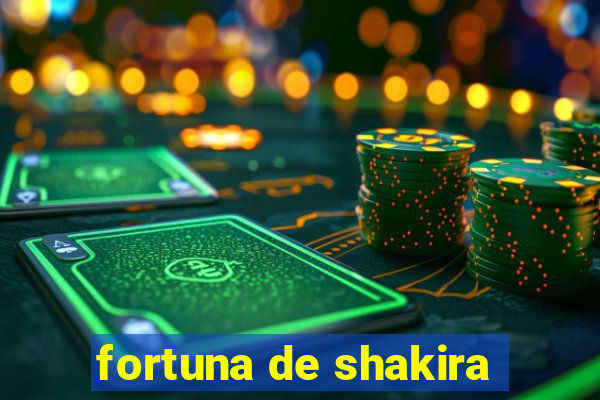 fortuna de shakira