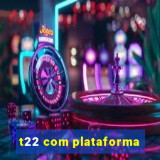 t22 com plataforma