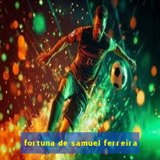 fortuna de samuel ferreira