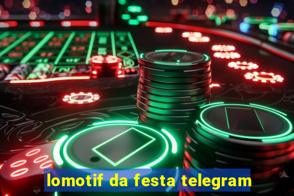 lomotif da festa telegram