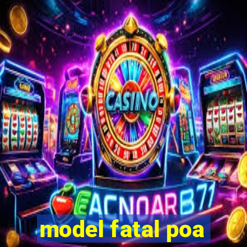 model fatal poa