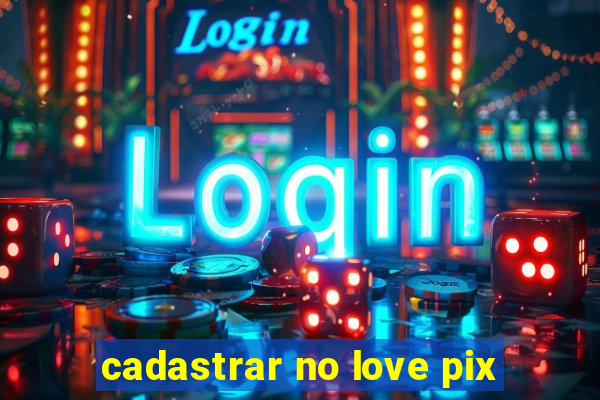 cadastrar no love pix