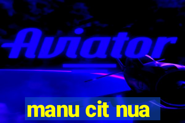 manu cit nua