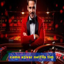 como ativar netflix tim