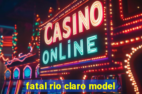 fatal rio claro model