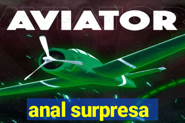 anal surpresa