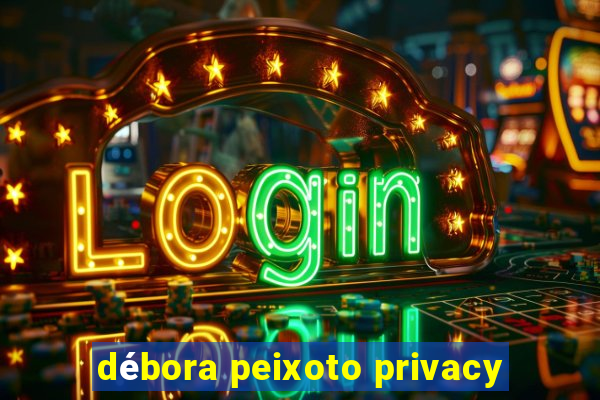 débora peixoto privacy